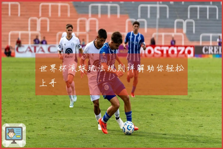 世界杯滚球玩法规则详解助你轻松上手