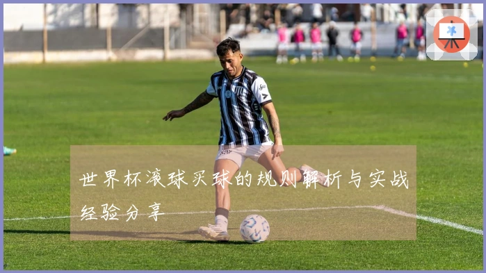 世界杯滚球买球的规则解析与实战经验分享