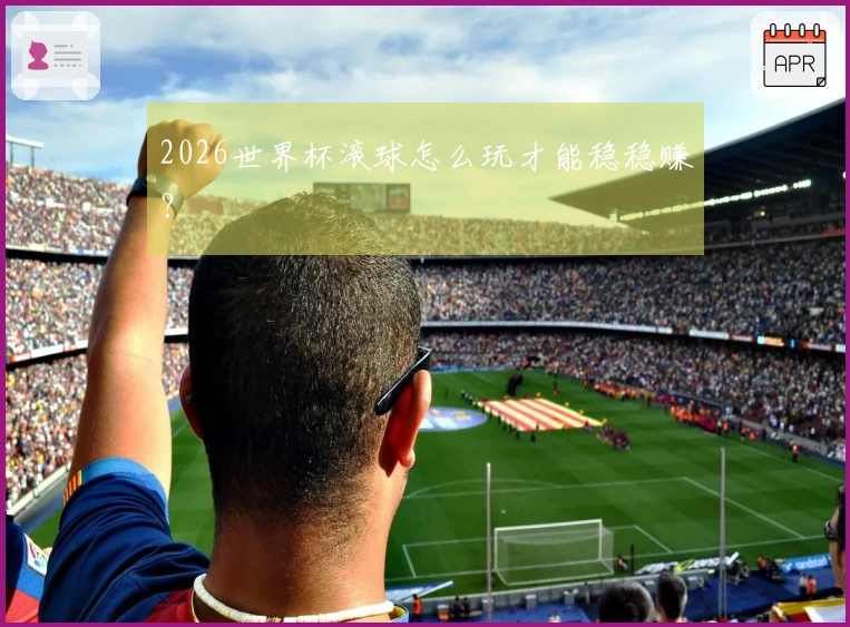 2026世界杯滚球怎么玩才能稳稳赚？